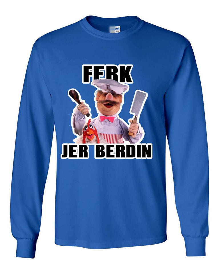 Chef Ferk Jer Berdin Long Sleeve Shirt - ApparelinClick