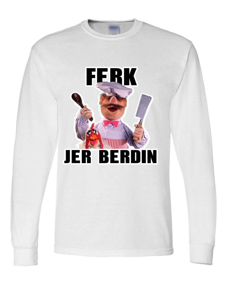 Chef Ferk Jer Berdin Long Sleeve Shirt - ApparelinClick